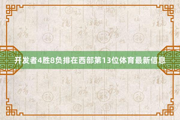 开发者4胜8负排在西部第13位体育最新信息