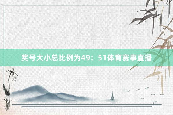 奖号大小总比例为49：51体育赛事直播