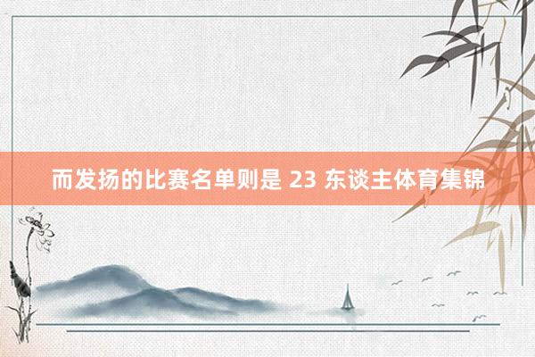 而发扬的比赛名单则是 23 东谈主体育集锦