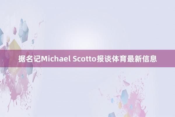 据名记Michael Scotto报谈体育最新信息