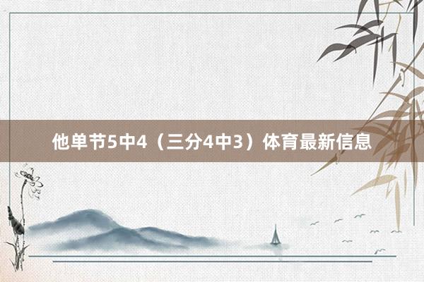 他单节5中4（三分4中3）体育最新信息