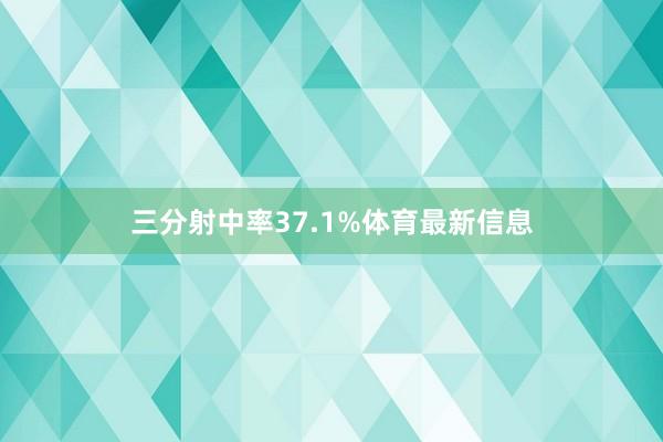 三分射中率37.1%体育最新信息