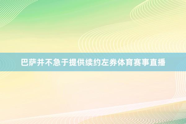 巴萨并不急于提供续约左券体育赛事直播