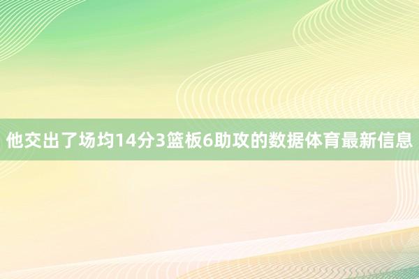 他交出了场均14分3篮板6助攻的数据体育最新信息