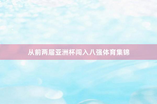 从前两届亚洲杯闯入八强体育集锦