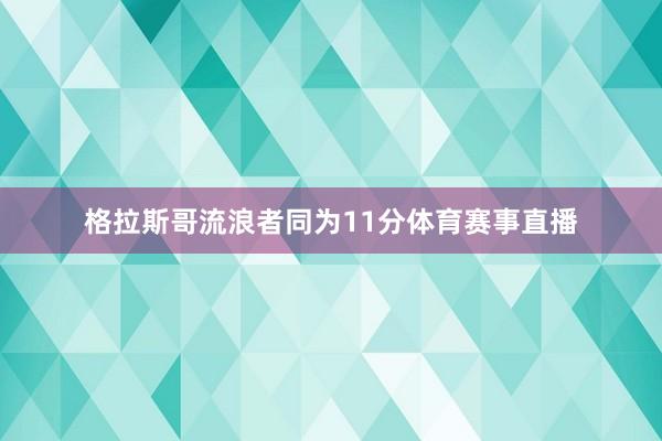 格拉斯哥流浪者同为11分体育赛事直播