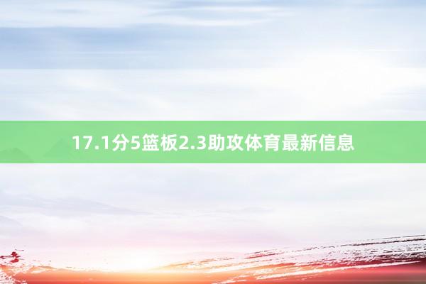 17.1分5篮板2.3助攻体育最新信息