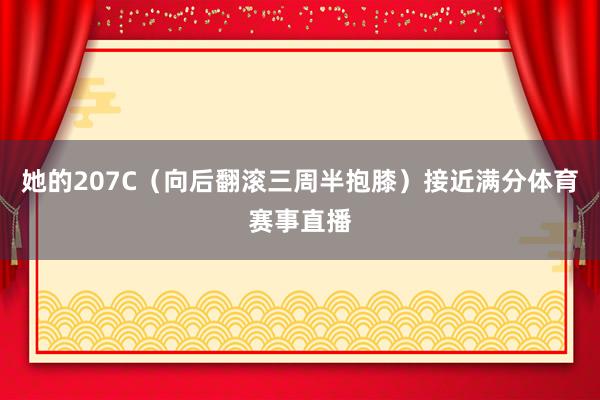 她的207C（向后翻滚三周半抱膝）接近满分体育赛事直播