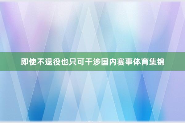 即使不退役也只可干涉国内赛事体育集锦