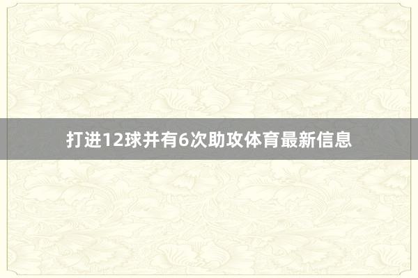 打进12球并有6次助攻体育最新信息