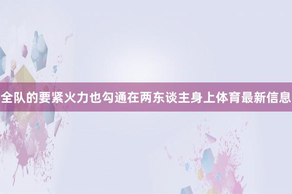 全队的要紧火力也勾通在两东谈主身上体育最新信息