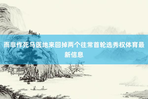 而非作死马医地来回掉两个往常首轮选秀权体育最新信息